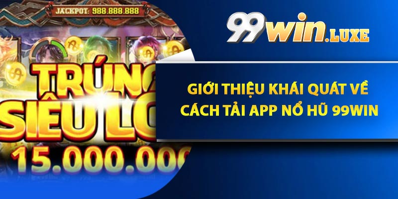 Giới thiệu khái quát về cách tải app nổ hũ 99Win