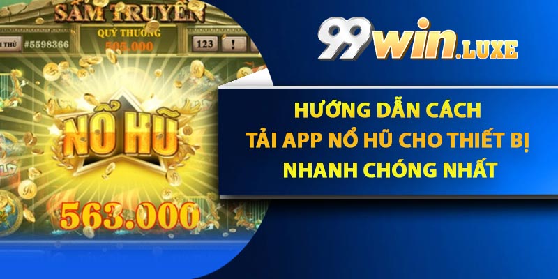 Hướng dẫn cách tải app nổ hũ cho thiết bị nhanh chóng nhất