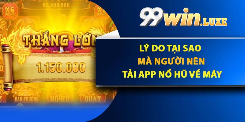 Lý do tại sao mà người nên tải app nổ hũ về máy