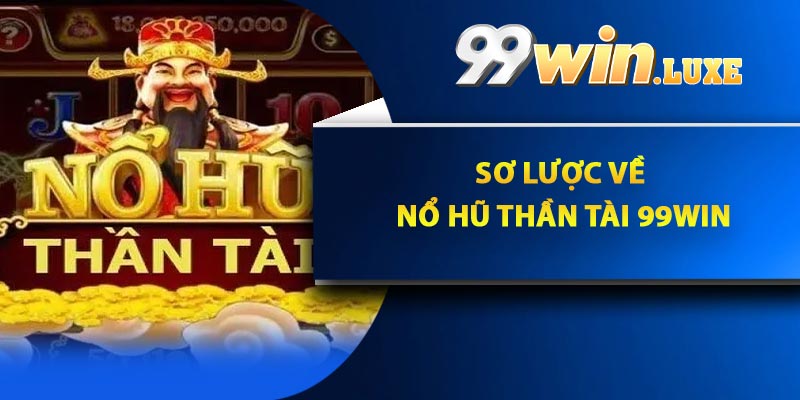 Sơ lược về Nổ Hũ Thần Tài 99Win